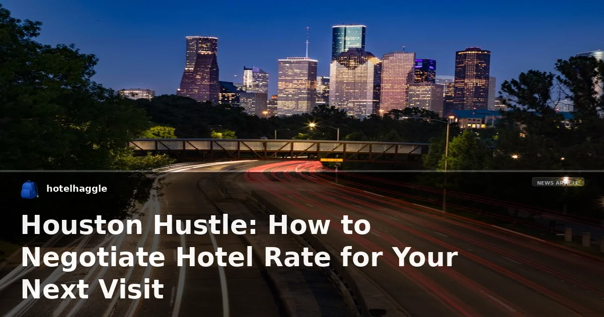 Houston Hustle: How to Negotiate Hotel Rate for Your Next Visit