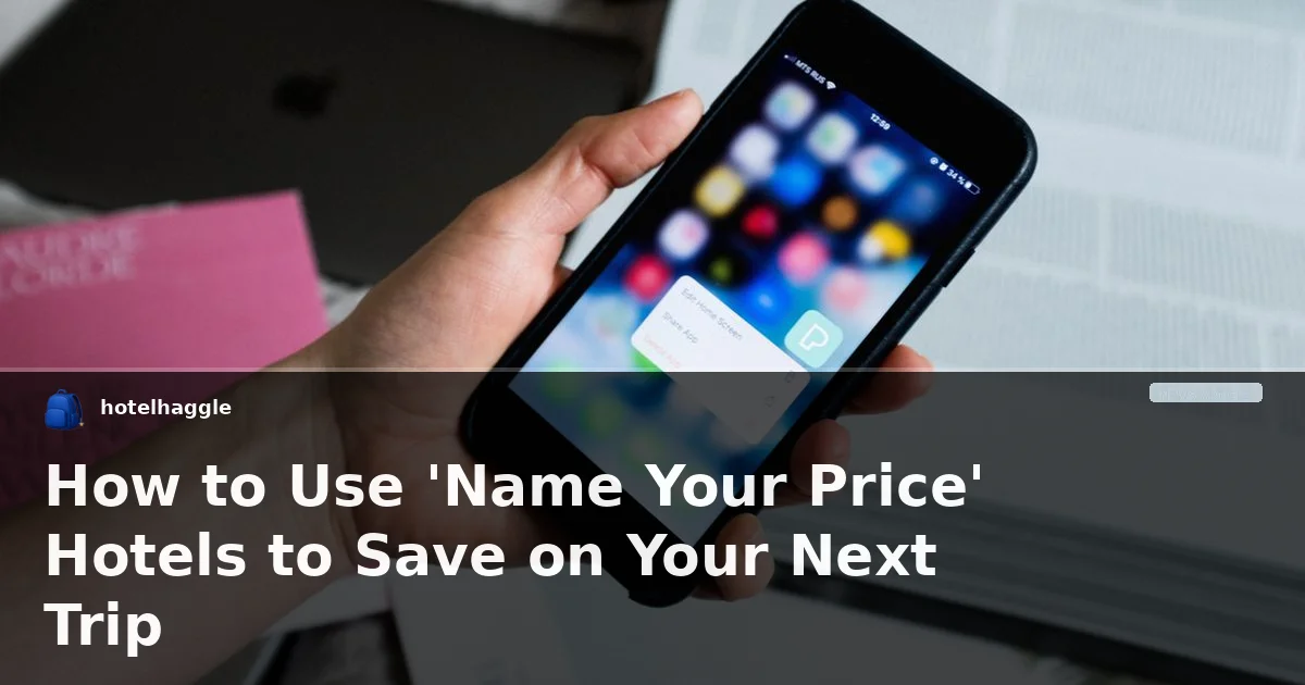 How to Use 'Name Your Price' Hotels to Save on Your Next Trip