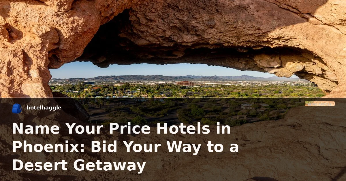Name Your Price Hotels in Phoenix: Bid Your Way to a Desert Getaway