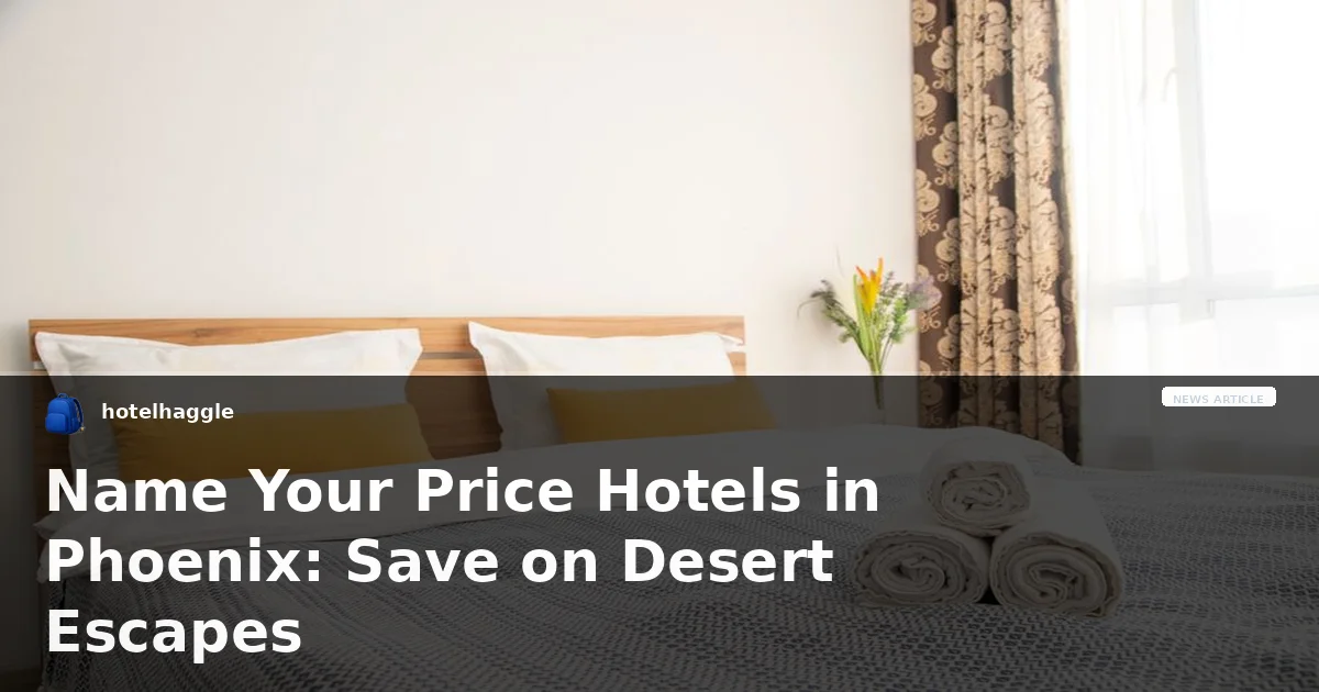 Name Your Price Hotels in Phoenix: Save on Desert Escapes