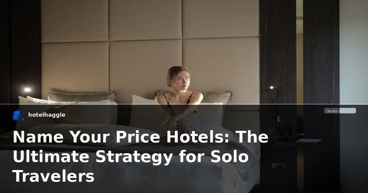 Name Your Price Hotels: The Ultimate Strategy for Solo Travelers