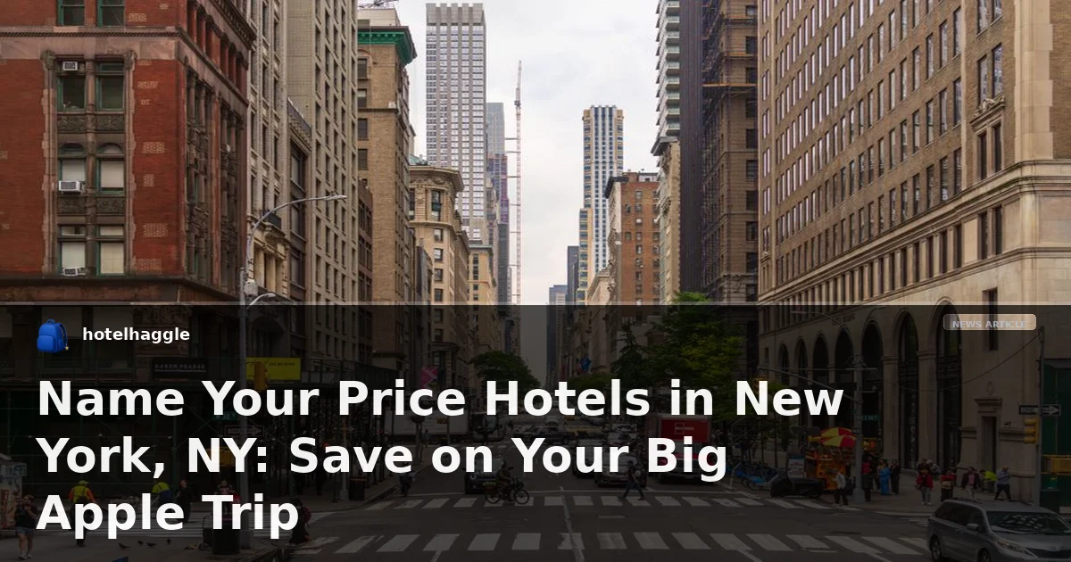Name Your Price Hotels in New York, NY: Save on Your Big Apple Trip