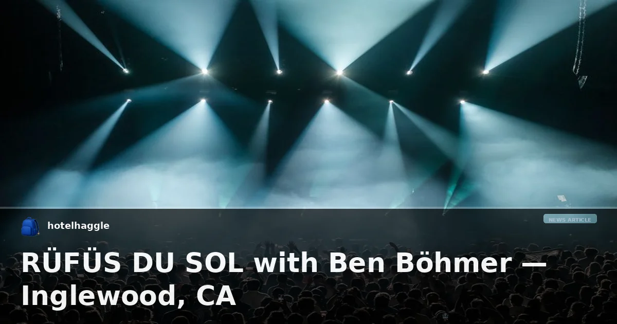 RÜFÜS DU SOL with Ben Böhmer — Inglewood, CA