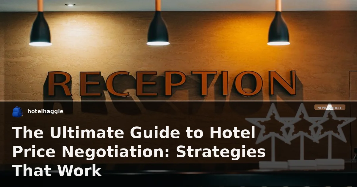 The Ultimate Guide to Hotel Price Negotiation: Strategies That Work