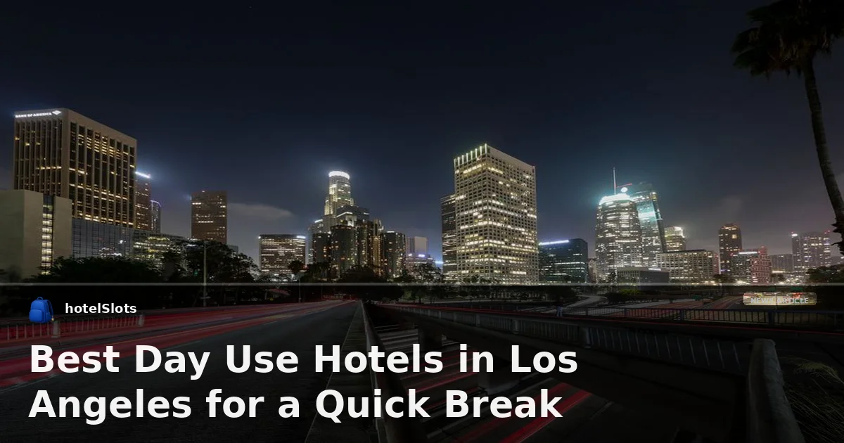 Best Day Use Hotels in Los Angeles for a Quick Break