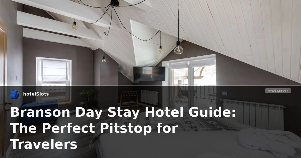 Branson Day Stay Hotel Guide: The Perfect Pitstop for Travelers