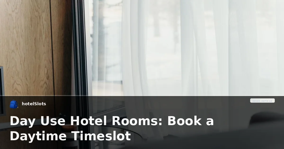 Day Use Hotel Rooms: Book a Daytime Timeslot