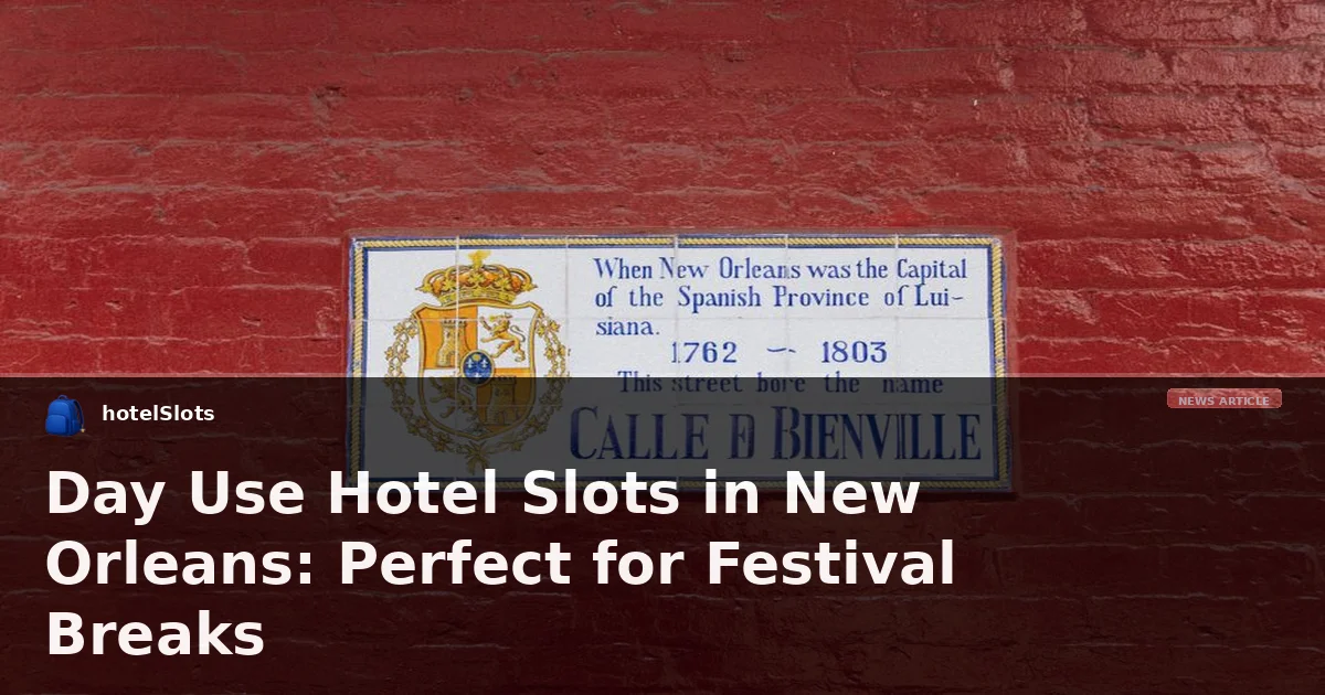 Day Use Hotel Slots in New Orleans: Perfect for Festival Breaks