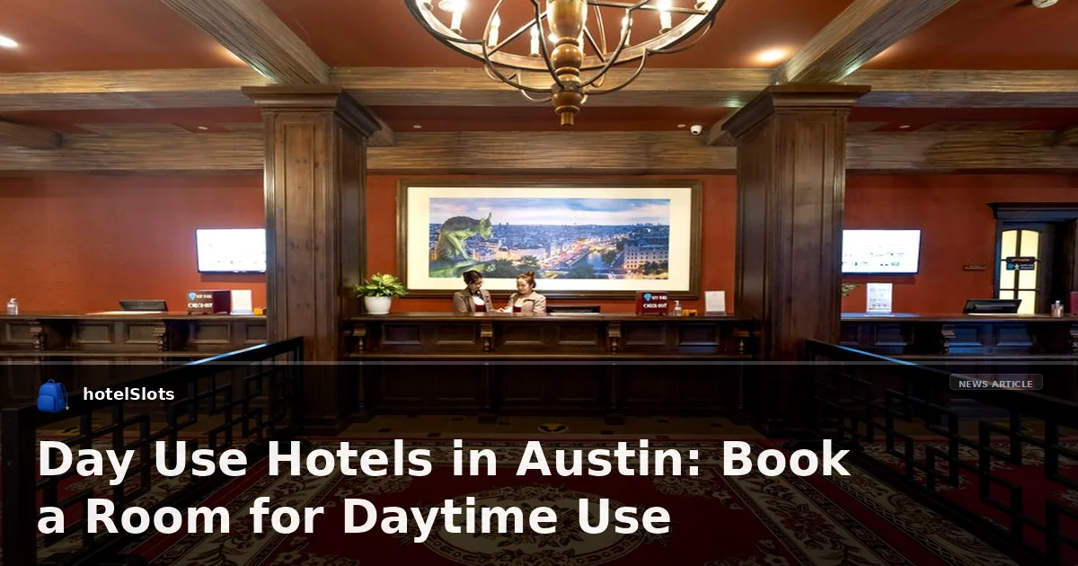 Day Use Hotels in Austin: Book a Room for Daytime Use