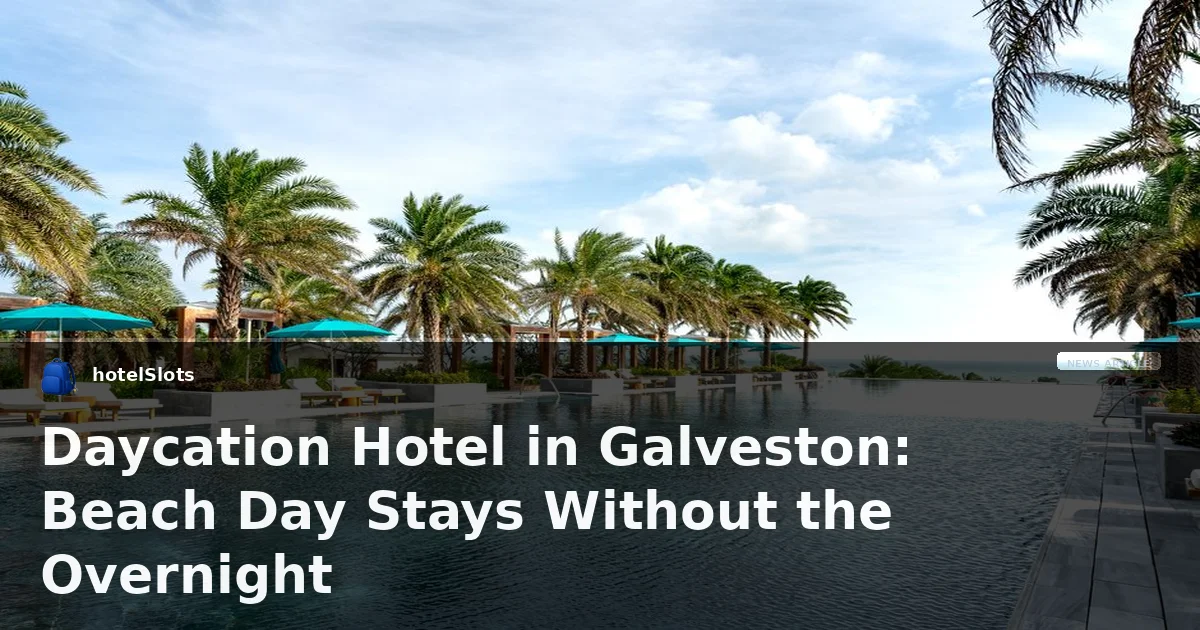 Daycation Hotel in Galveston: Beach Day Stays Without the Overnight