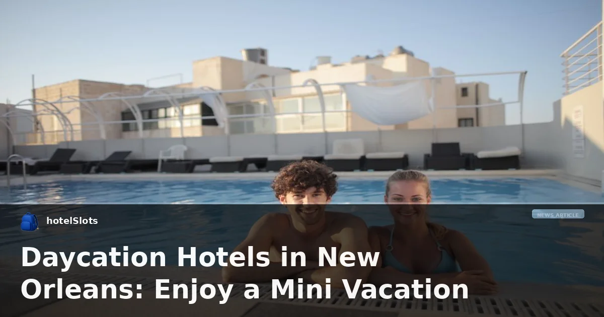 Daycation Hotels in New Orleans: Enjoy a Mini Vacation