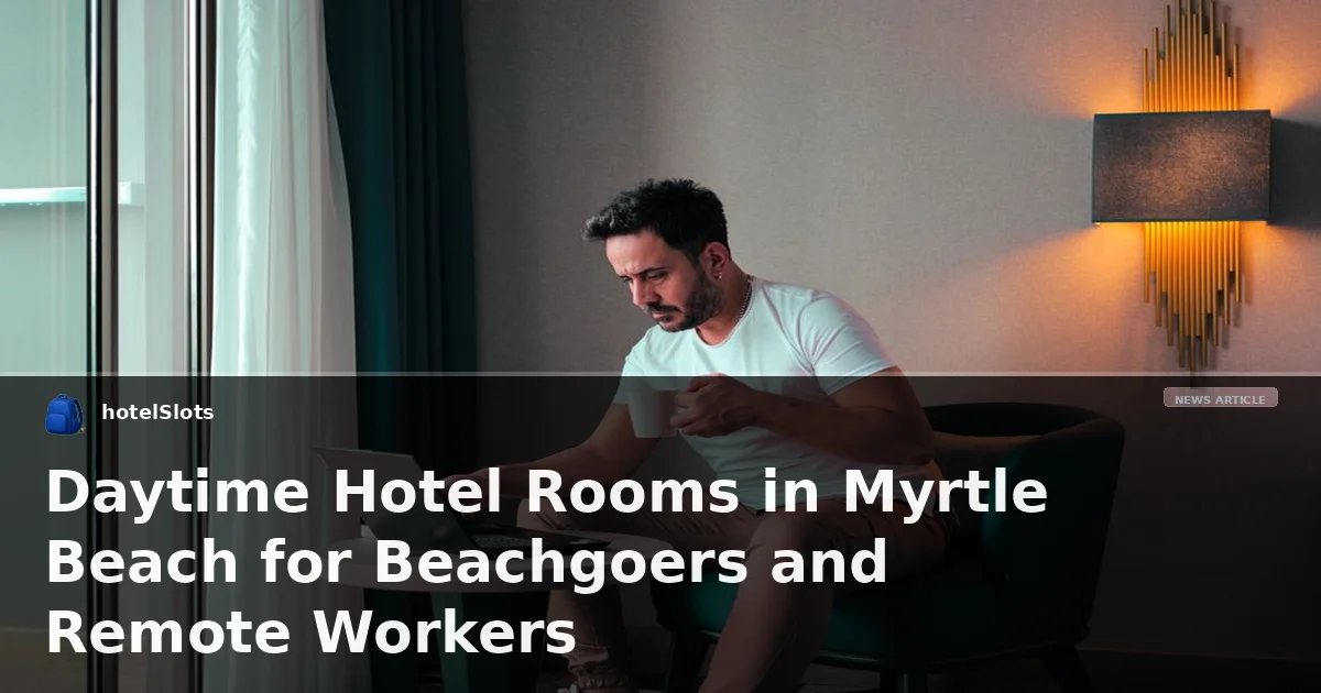Daytime Hotel Rooms in Myrtle Beach for Beachgoers and Remote Workers