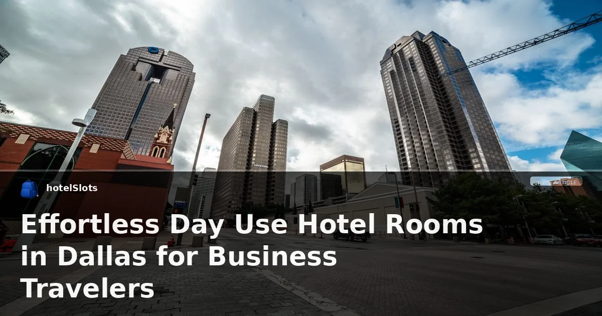 Effortless Day Use Hotel Rooms in Dallas for Business Travelers