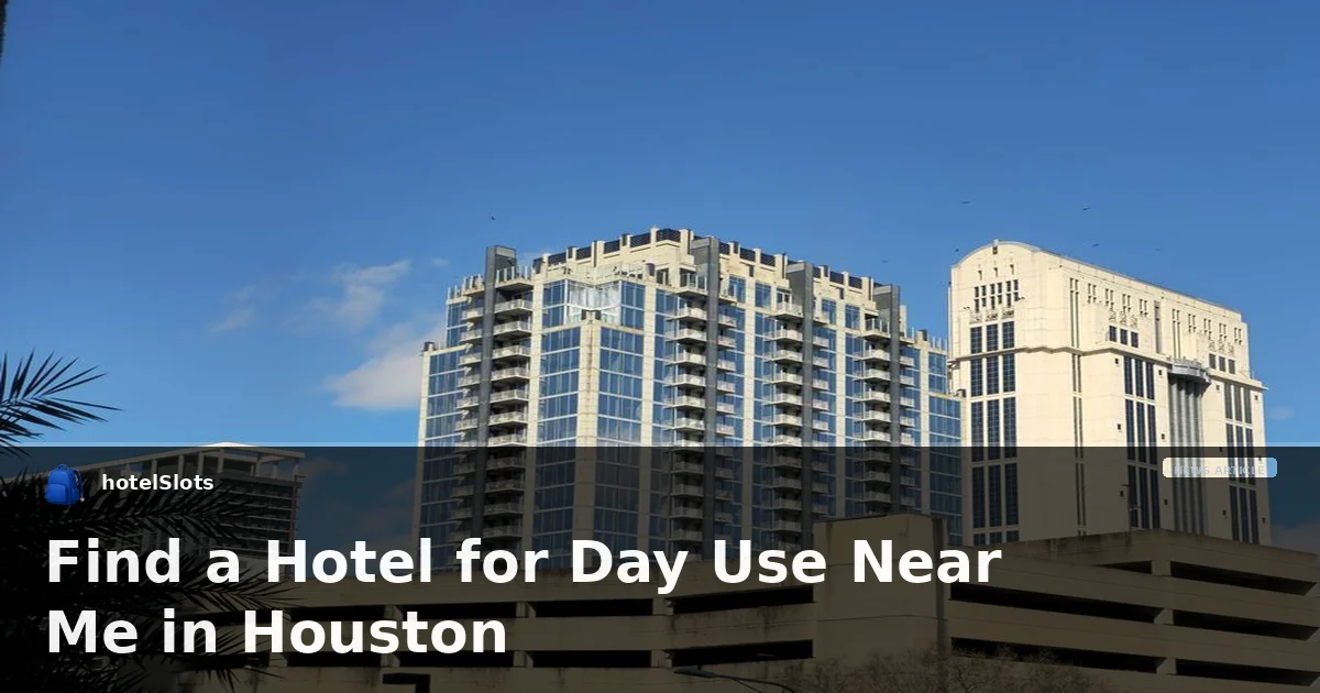 Find a Hotel for Day Use Near Me in Houston