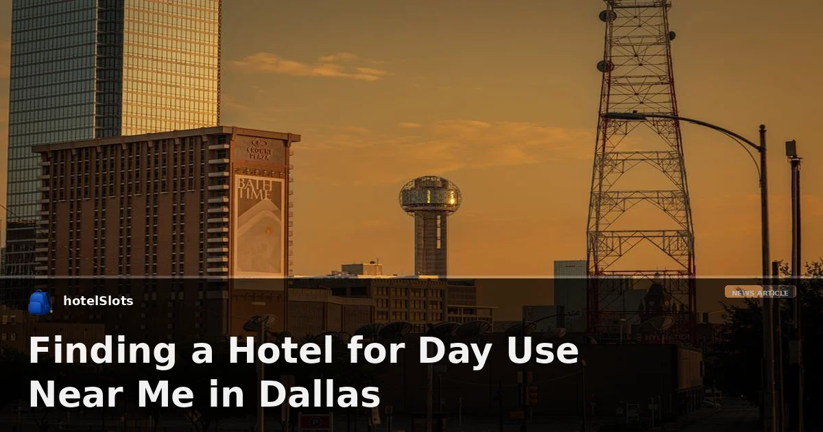 Finding a Hotel for Day Use Near Me in Dallas
