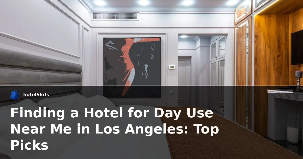 Finding a Hotel for Day Use Near Me in Los Angeles: Top Picks