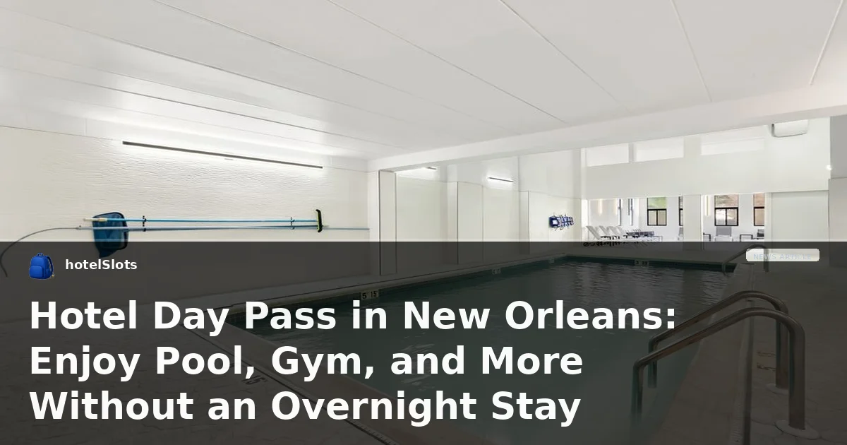 Hotel Day Pass in New Orleans: Enjoy Pool, Gym, and More Without an Overnight Stay