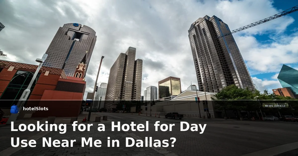 Looking for a Hotel for Day Use Near Me in Dallas?