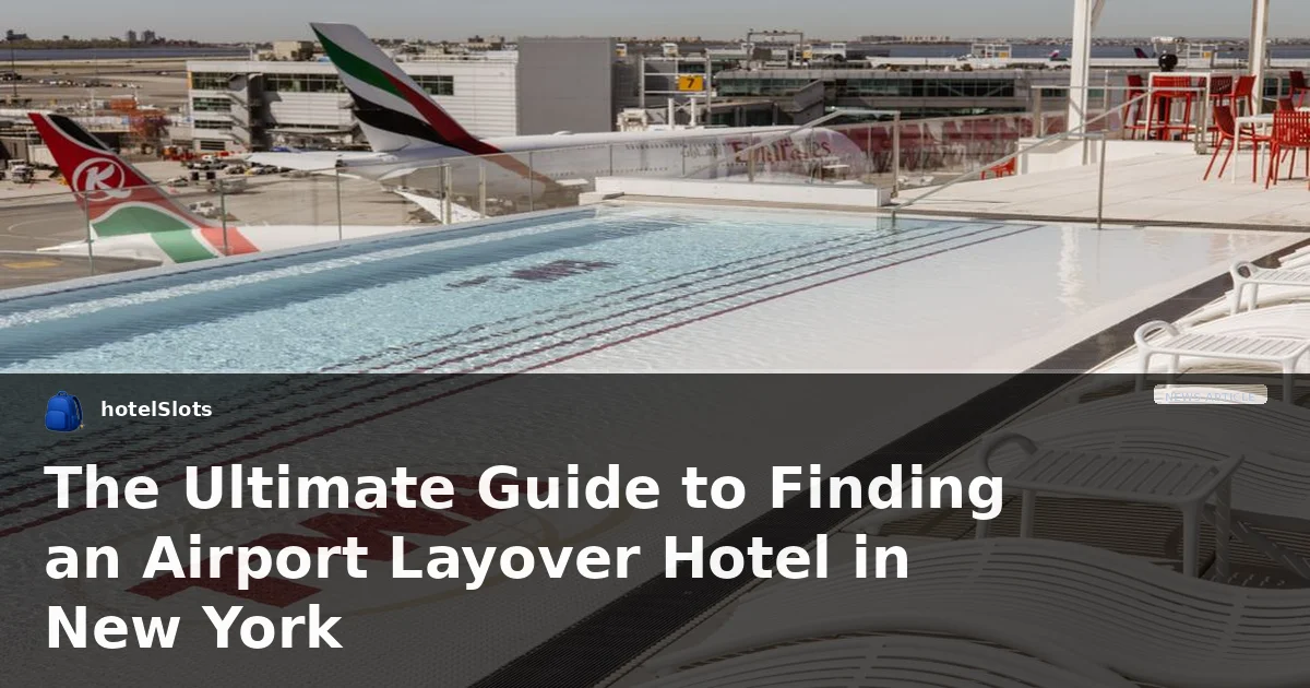 The Ultimate Guide to Finding an Airport Layover Hotel in New York