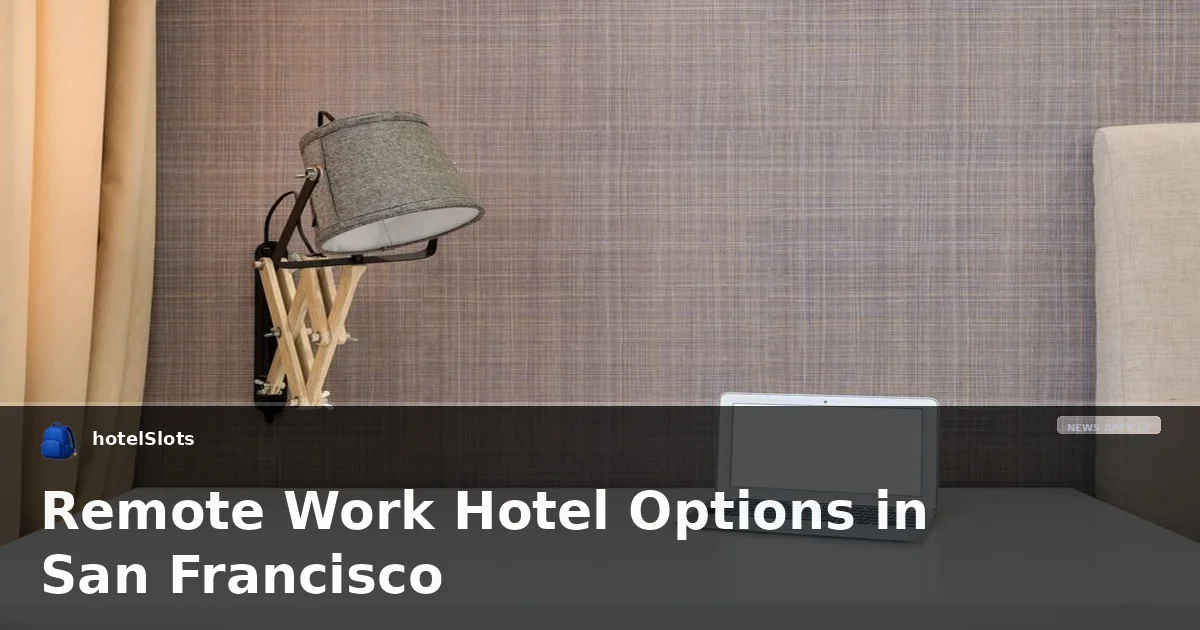 Remote Work Hotel Options in San Francisco