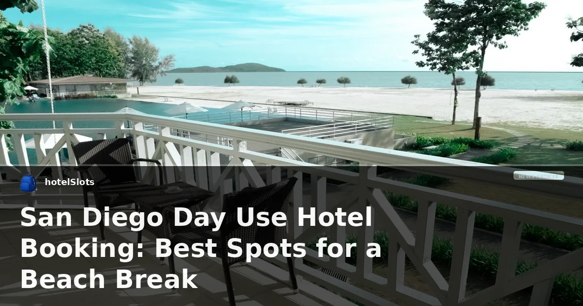 San Diego Day Use Hotel Booking: Best Spots for a Beach Break