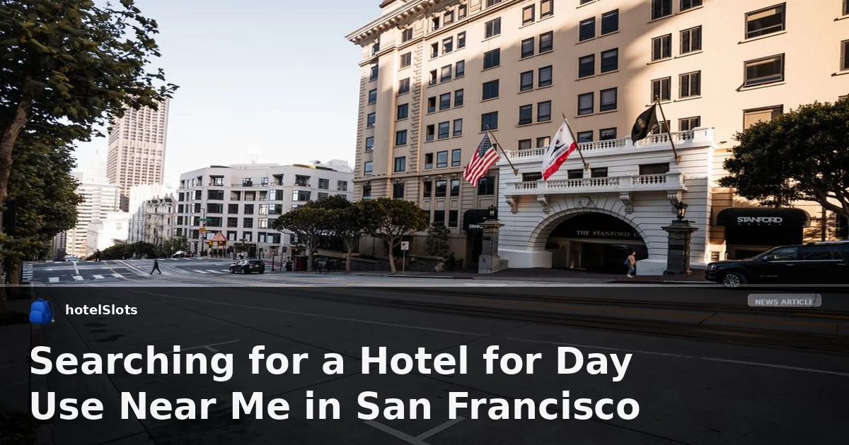 Searching for a Hotel for Day Use Near Me in San Francisco