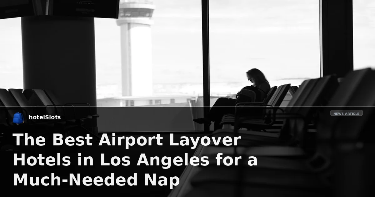 The Best Airport Layover Hotels in Los Angeles for a Much-Needed Nap