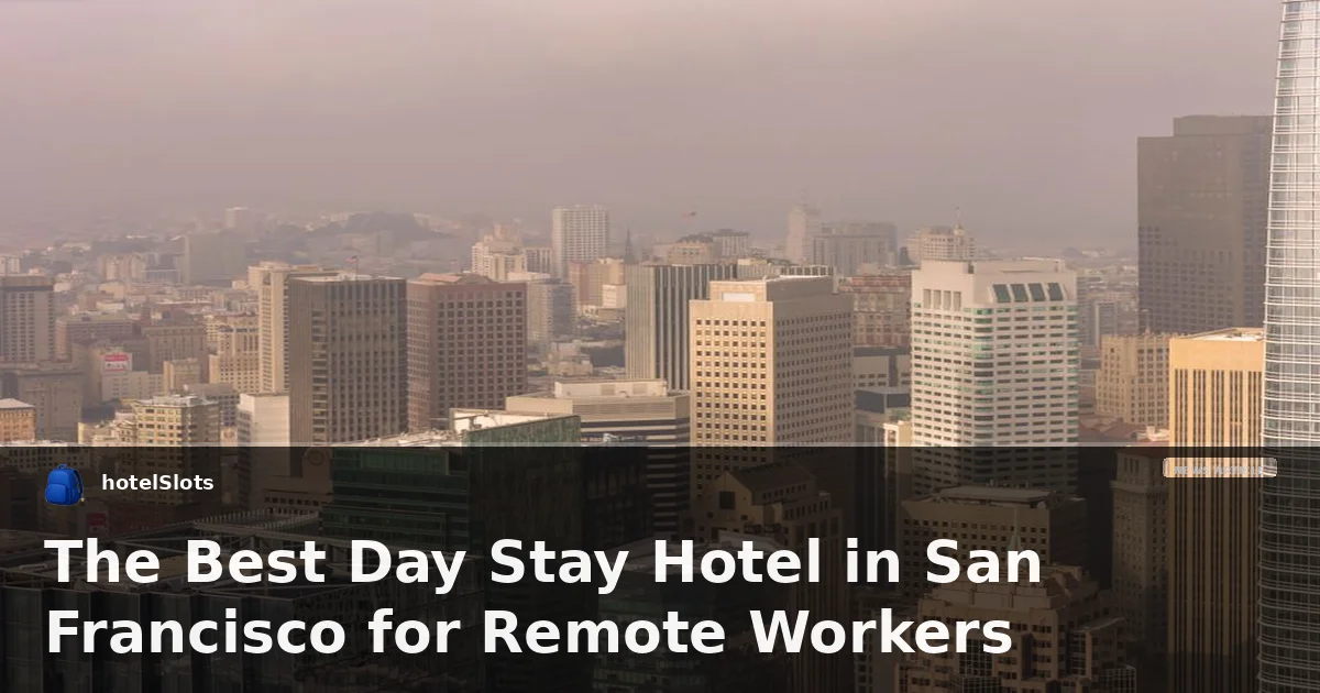The Best Day Stay Hotel in San Francisco for Remote Workers
