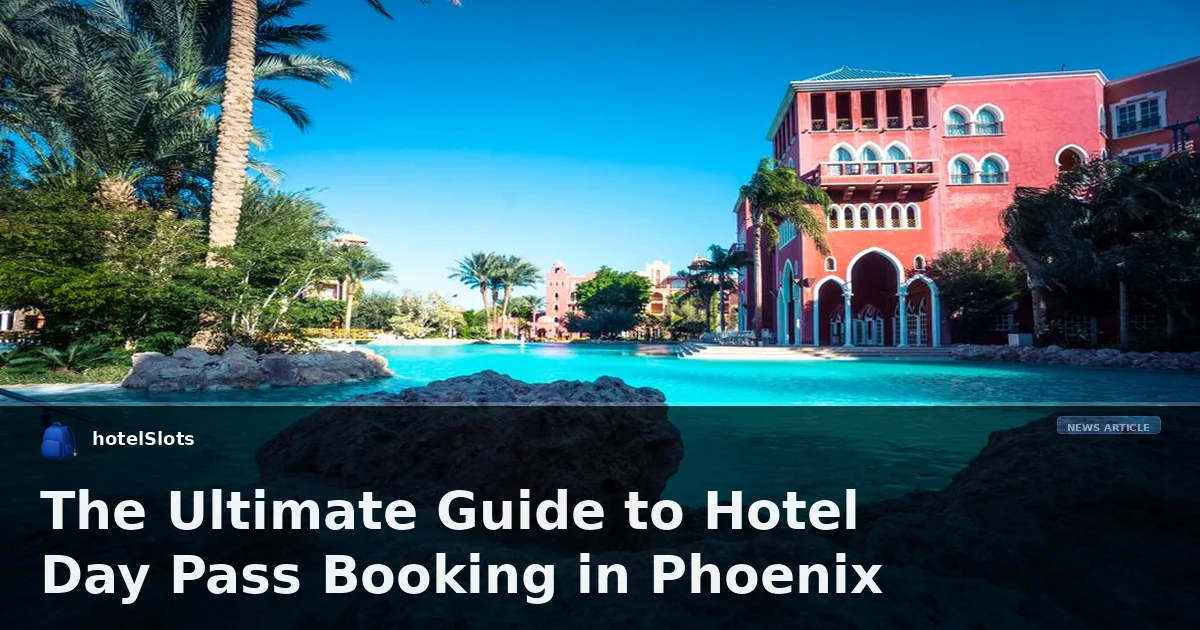 The Ultimate Guide to Hotel Day Pass Booking in Phoenix