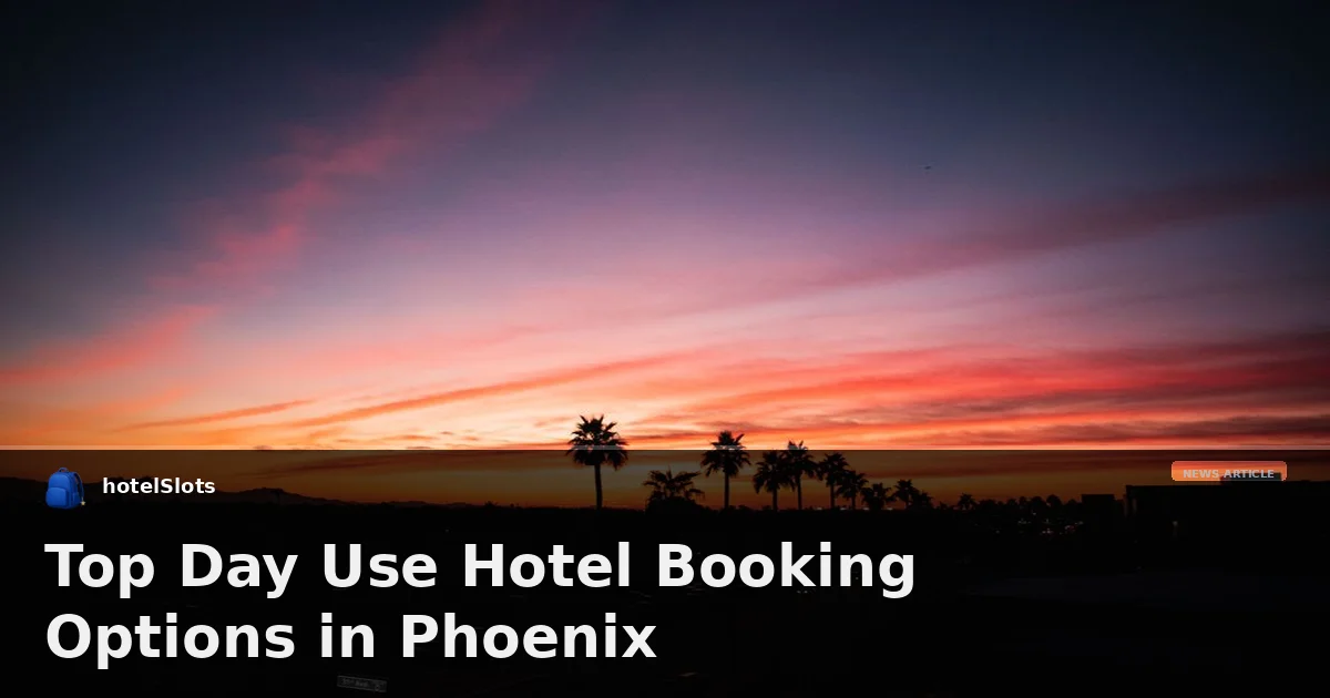 Top Day Use Hotel Booking Options in Phoenix