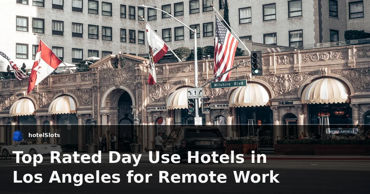 Top Rated Day Use Hotels in Los Angeles for Remote Work