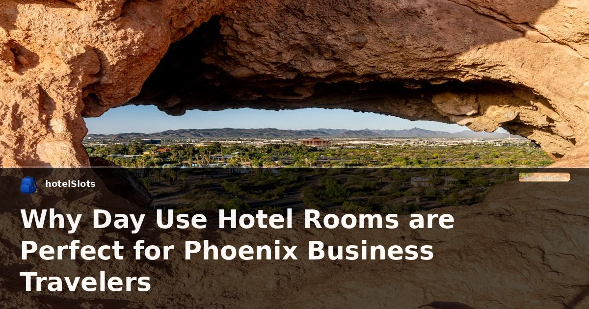 Why Day Use Hotel Rooms are Perfect for Phoenix Business Travelers